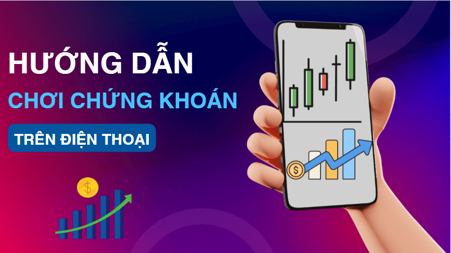 Hướng dẫn chơi chứng khoán trên điện thoại